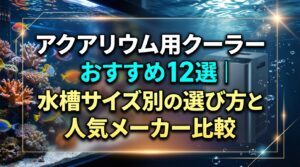 アクアリウム用クーラーおすすめ12選｜水槽サイズ別の選び方と人気メーカー比較